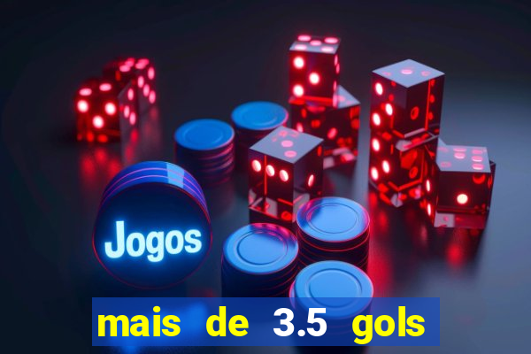 mais de 3.5 gols o que significa